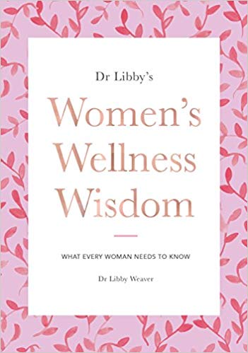 Dr Libby’s Women’s Wellness Wisdom: What Every Woman Needs to know