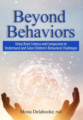 Beyond Behaviours : Using Brain Science and Compassion to Understand and Solve Children’s Behavioural Challenges
