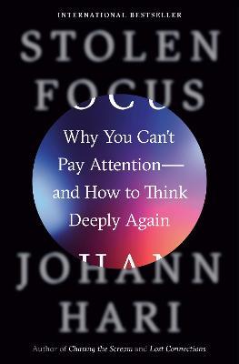 Stolen Focus : Why You Can’t Pay Attention–and How to Think Deeply Again